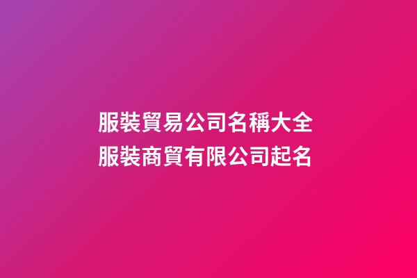 服裝貿易公司名稱大全 服裝商貿有限公司起名-第1張-公司起名-玄機派